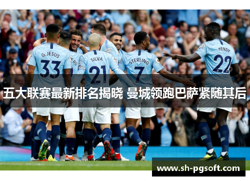 五大联赛最新排名揭晓 曼城领跑巴萨紧随其后