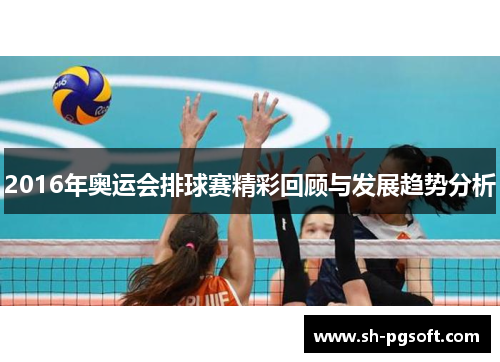 2016年奥运会排球赛精彩回顾与发展趋势分析